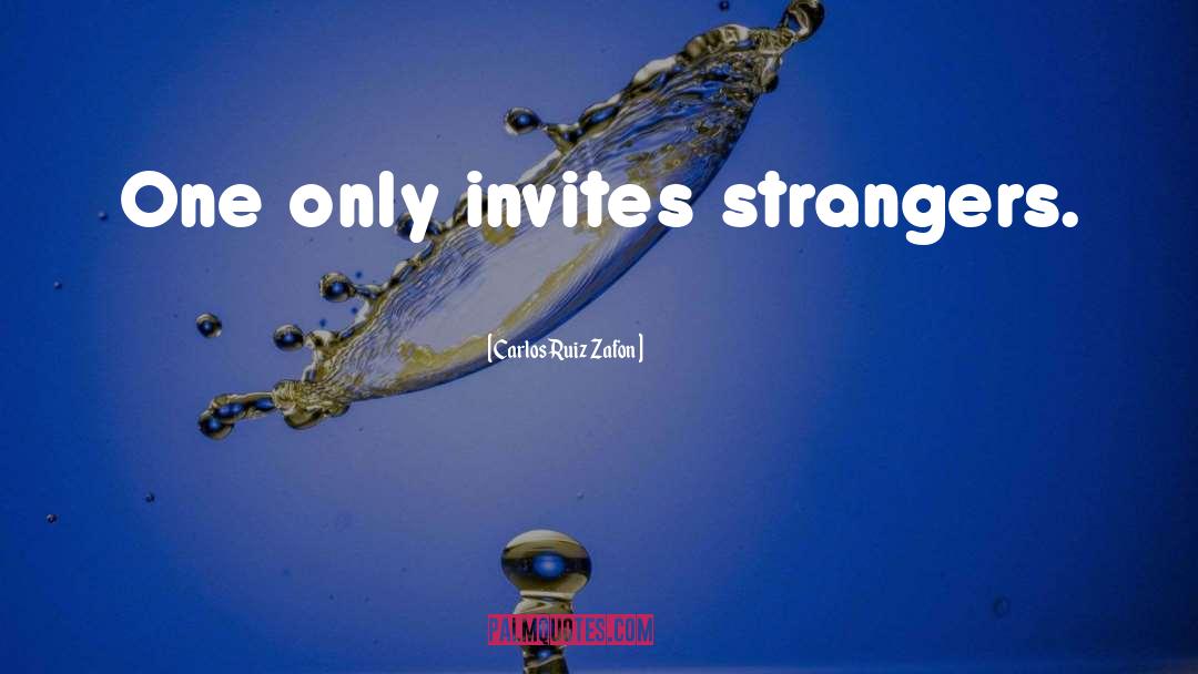 Carlos Ruiz Zafon Quotes: One only invites strangers.