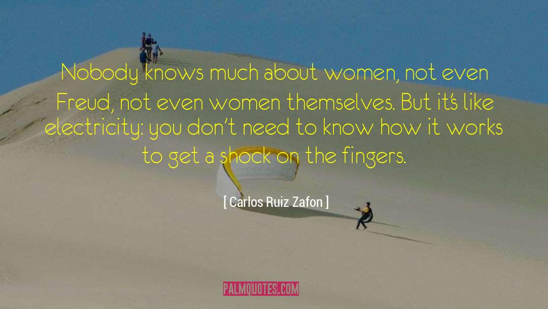 Carlos Ruiz Zafon Quotes: Nobody knows much about women,