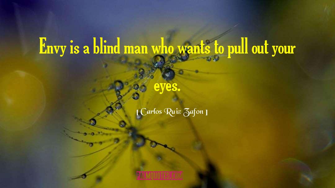 Carlos Ruiz Zafon Quotes: Envy is a blind man