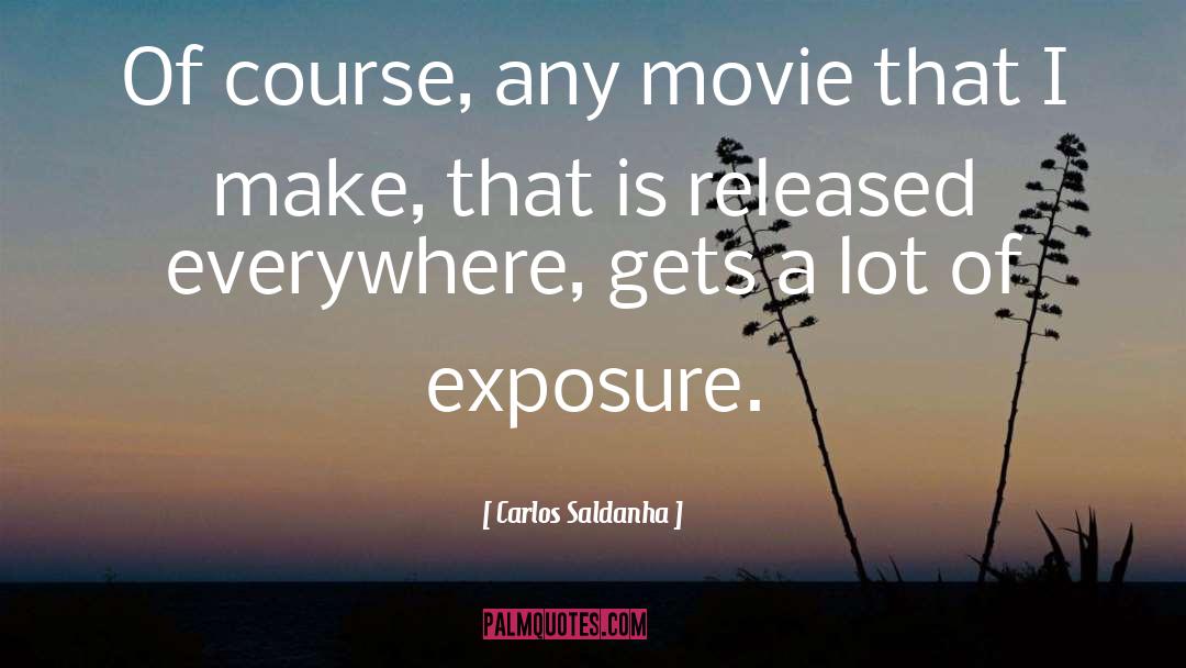 Carlos Saldanha Quotes: Of course, any movie that