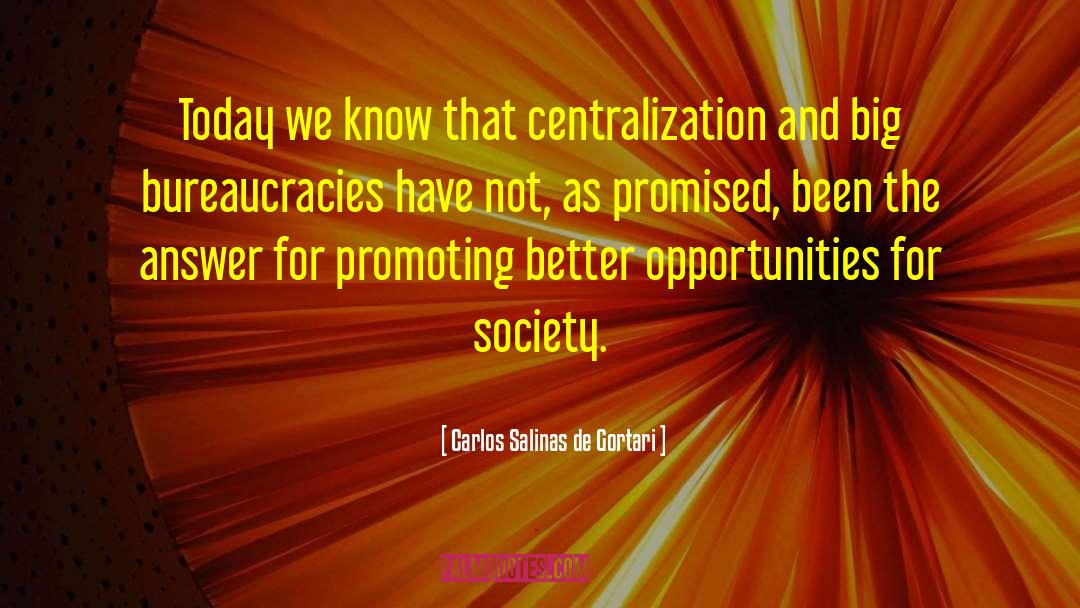 Carlos Salinas De Gortari Quotes: Today we know that centralization