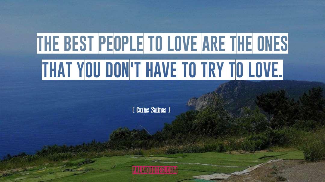 Carlos Salinas Quotes: The best people to love