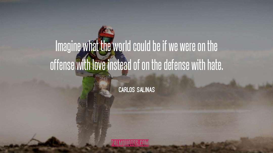 Carlos Salinas Quotes: Imagine what the world could