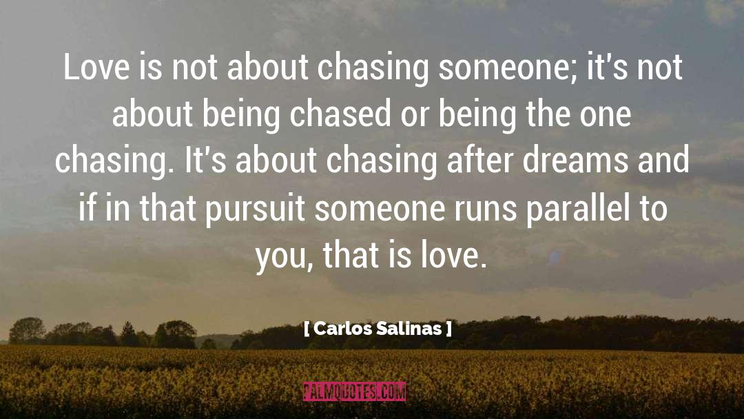 Carlos Salinas Quotes: Love is not about chasing