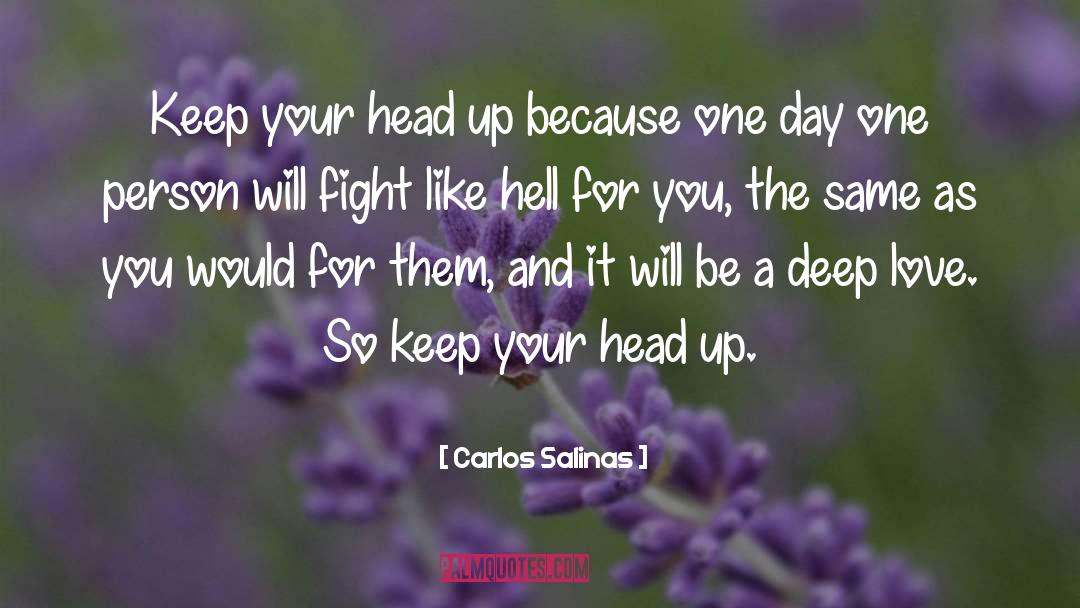 Carlos Salinas Quotes: Keep your head up because