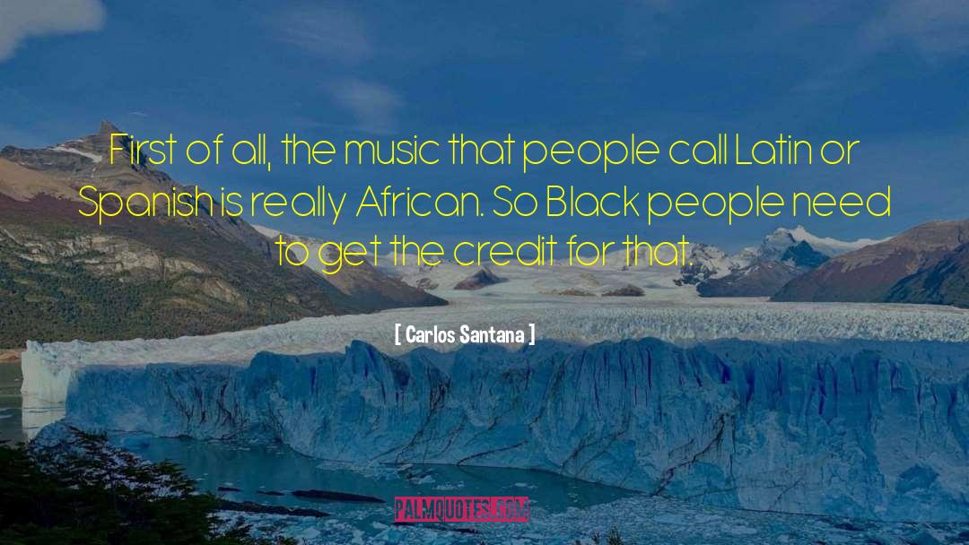 Carlos Santana Quotes: First of all, the music