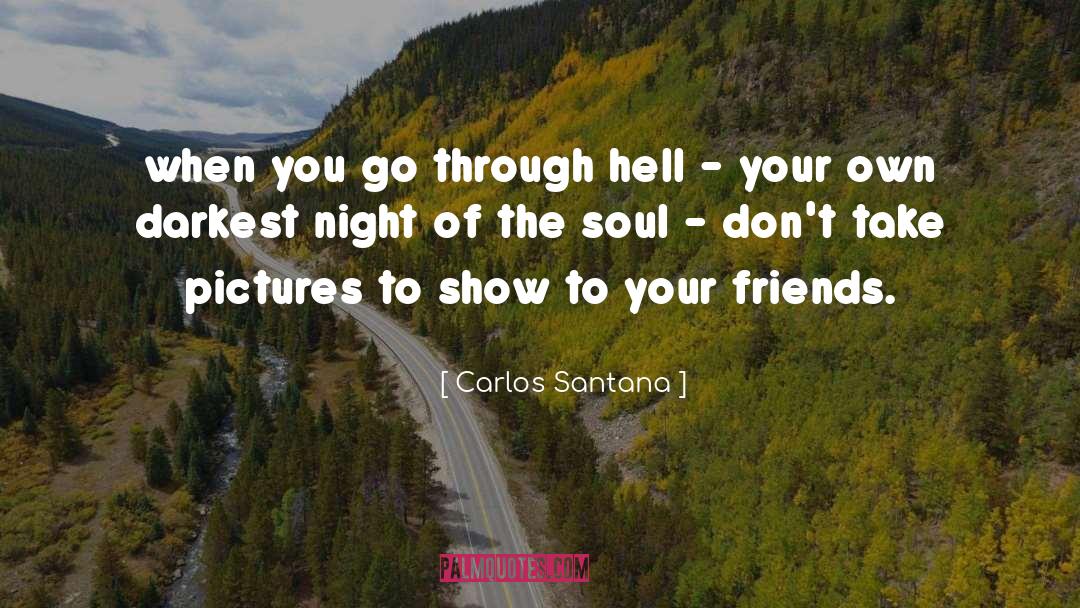 Carlos Santana Quotes: when you go through hell