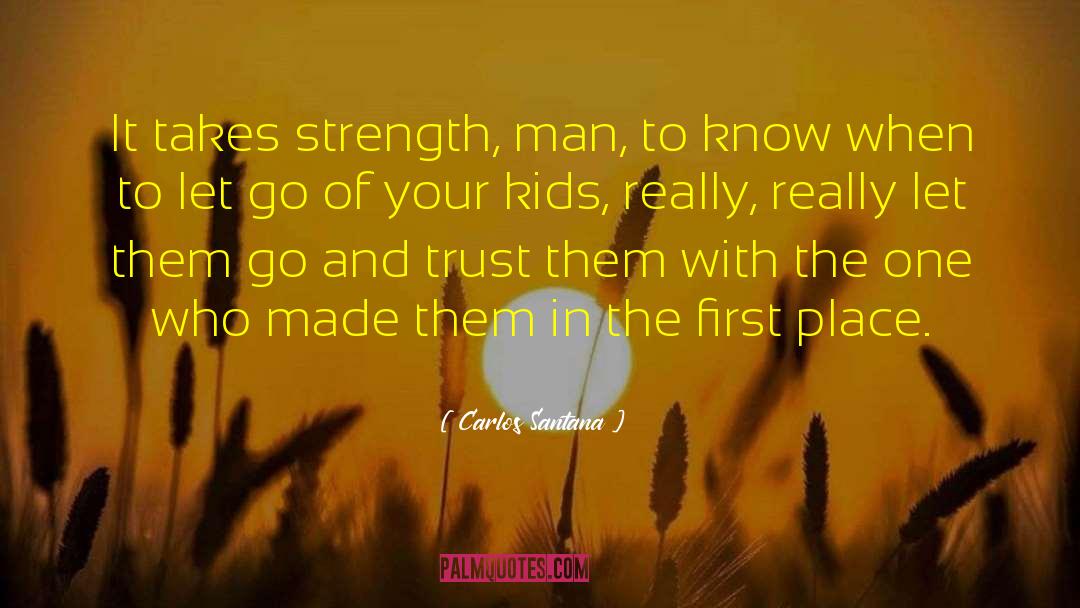Carlos Santana Quotes: It takes strength, man, to