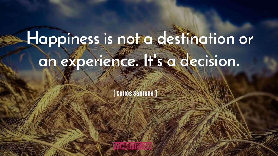 Carlos Santana Quotes: Happiness is not a destination