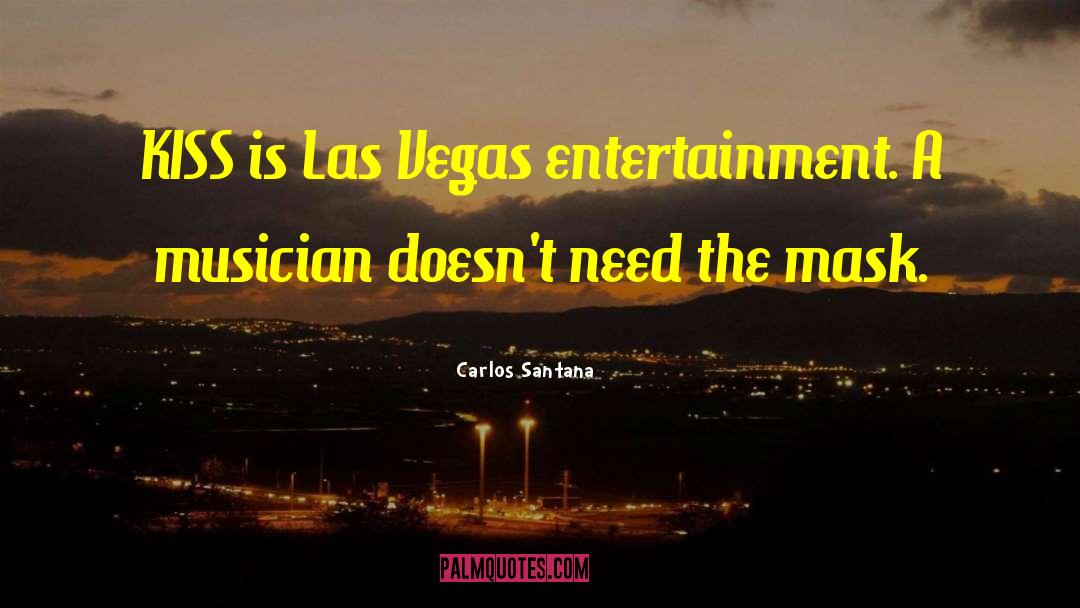 Carlos Santana Quotes: KISS is Las Vegas entertainment.