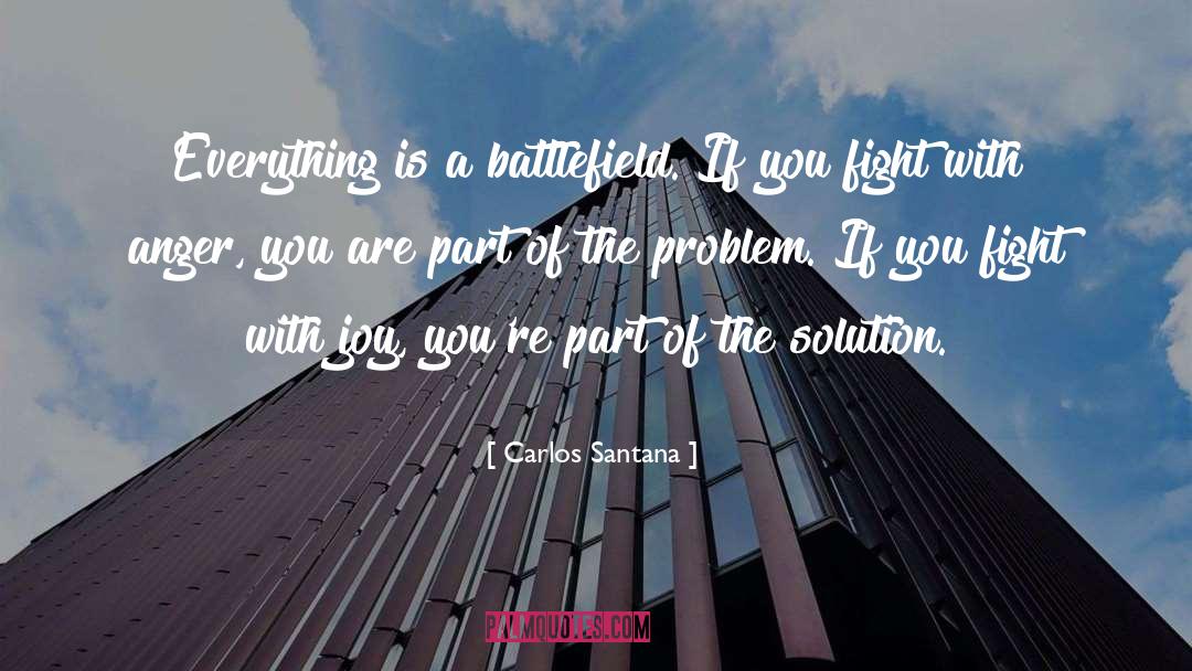 Carlos Santana Quotes: Everything is a battlefield. If