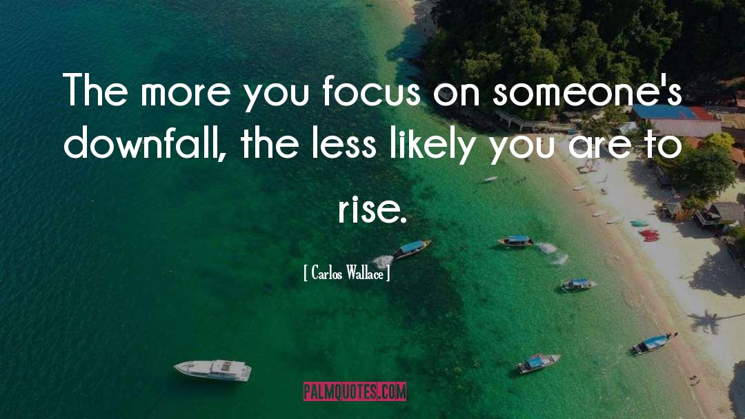 Carlos Wallace Quotes: The more you focus on