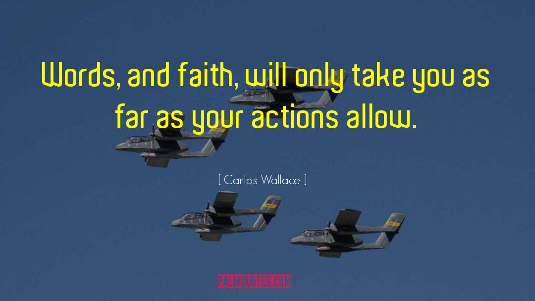 Carlos Wallace Quotes: Words, and faith, will only