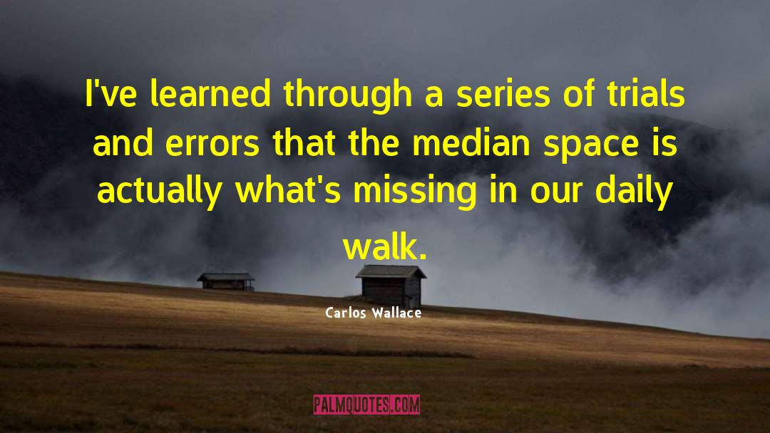 Carlos Wallace Quotes: I've learned through a series