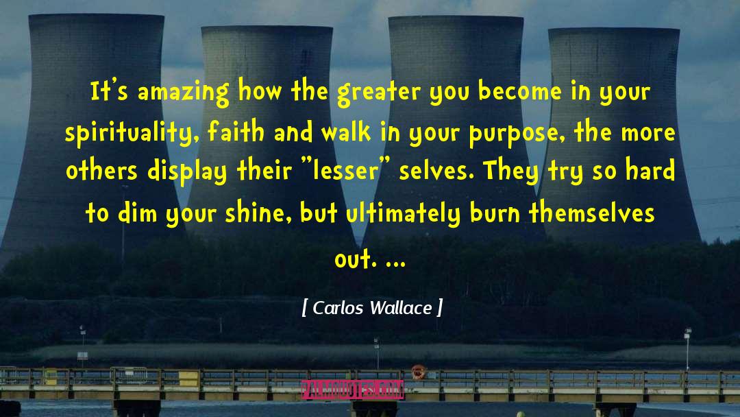 Carlos Wallace Quotes: It's amazing how the greater