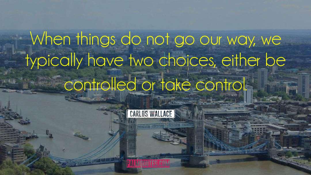 Carlos Wallace Quotes: When things do not go