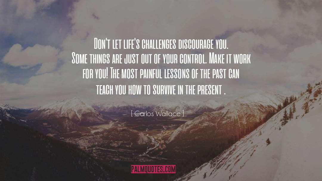 Carlos Wallace Quotes: Don't let life's challenges discourage