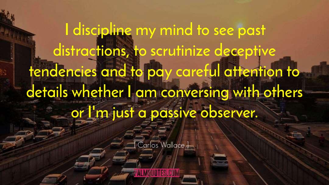 Carlos Wallace Quotes: I discipline my mind to