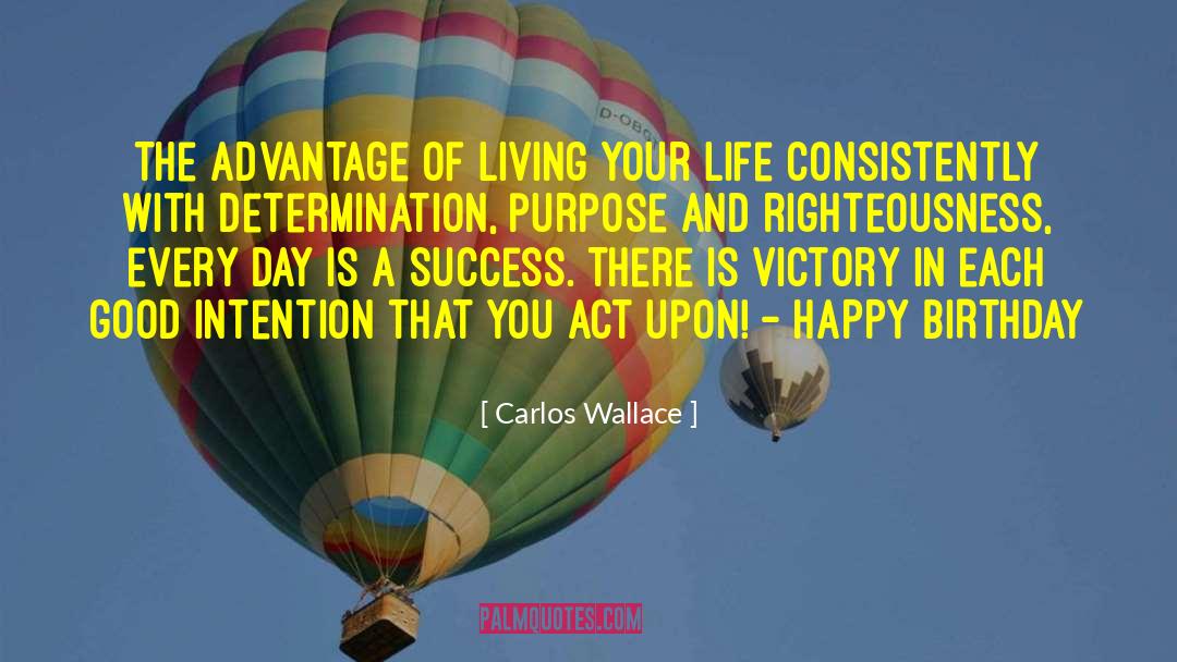 Carlos Wallace Quotes: The advantage of living your