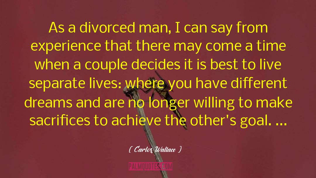 Carlos Wallace Quotes: As a divorced man, I