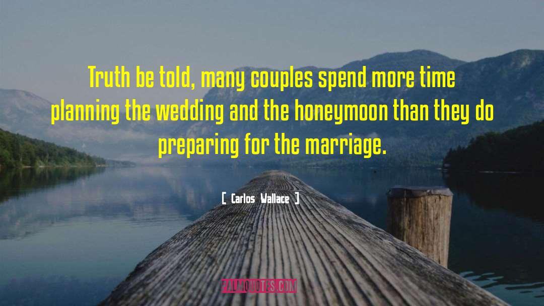Carlos Wallace Quotes: Truth be told, many couples