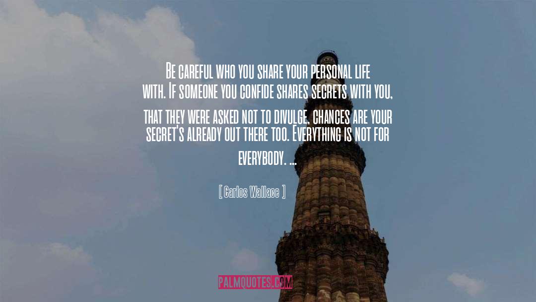 Carlos Wallace Quotes: Be careful who you share