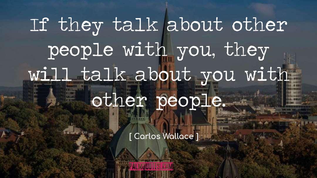 Carlos Wallace Quotes: If they talk about other