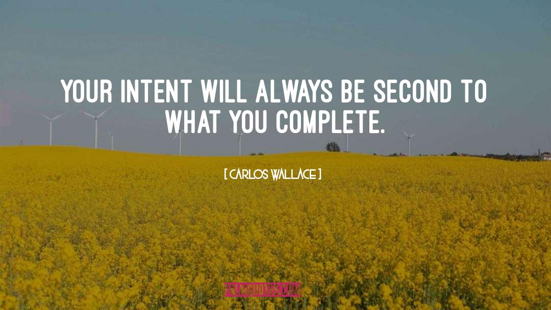 Carlos Wallace Quotes: Your intent will always be