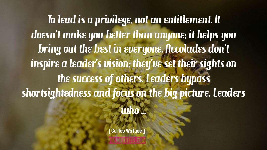 Carlos Wallace Quotes: To lead is a privilege,