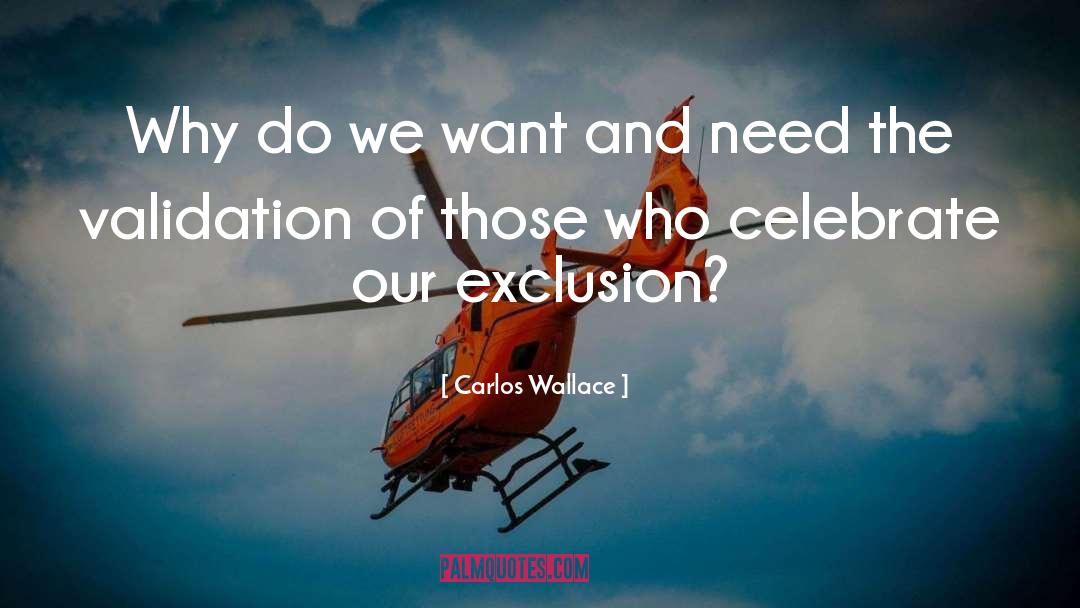 Carlos Wallace Quotes: Why do we want and