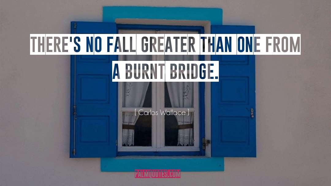 Carlos Wallace Quotes: There's no fall greater than