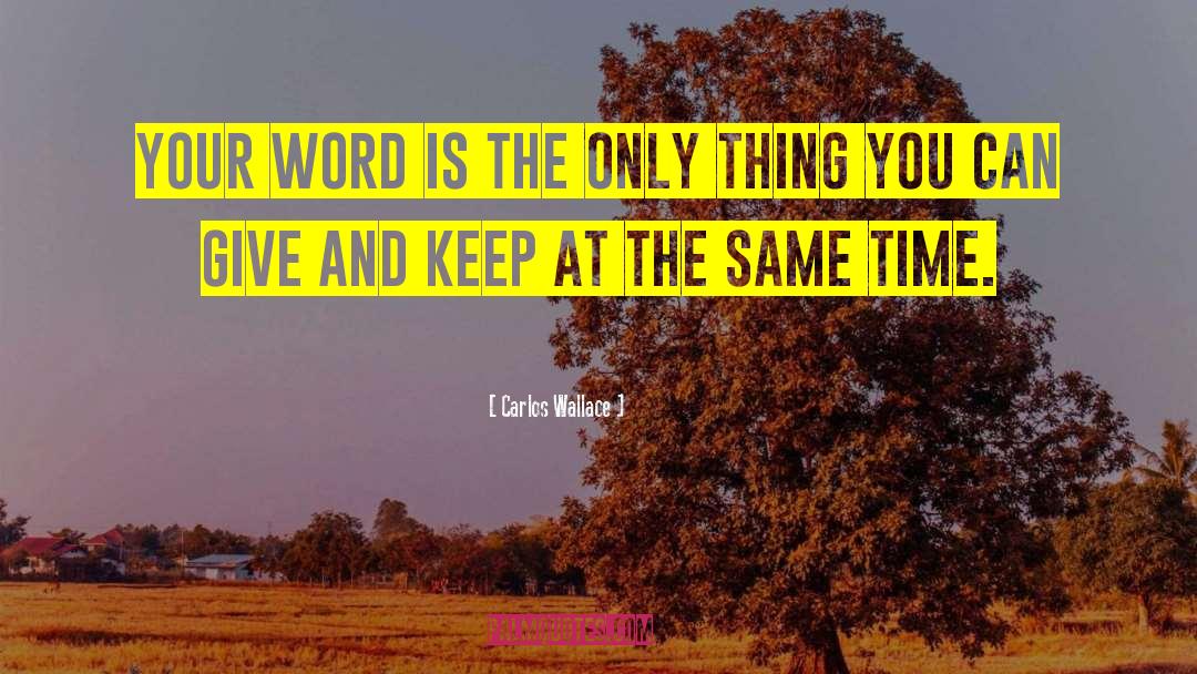 Carlos Wallace Quotes: Your word is the only