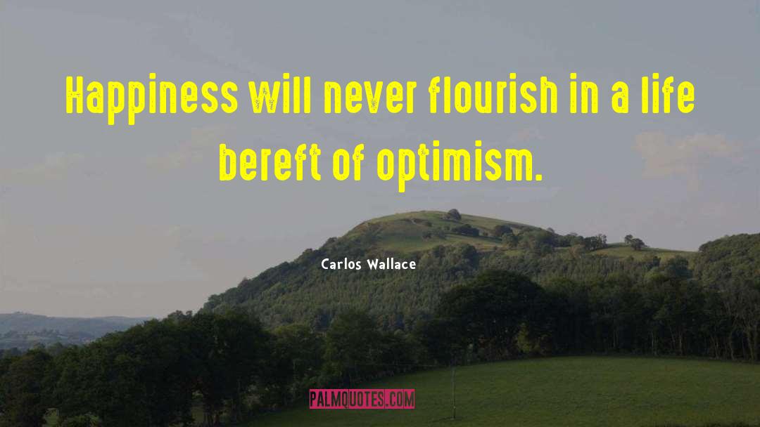 Carlos Wallace Quotes: Happiness will never flourish in