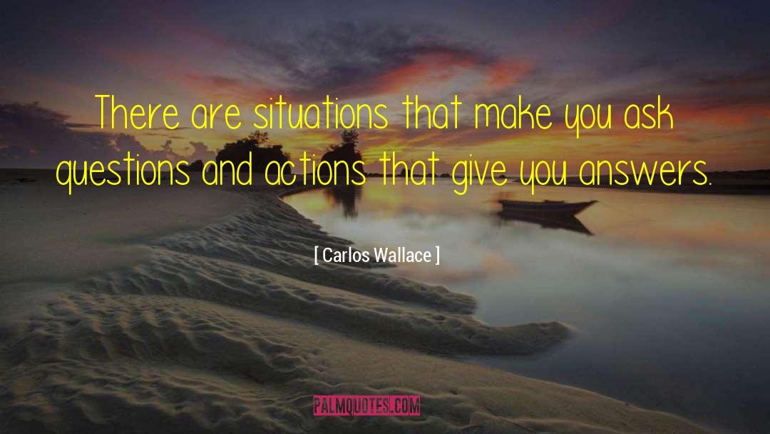 Carlos Wallace Quotes: There are situations that make