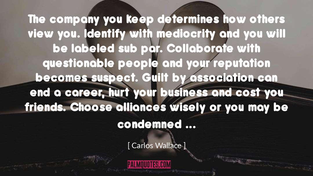 Carlos Wallace Quotes: The company you keep determines