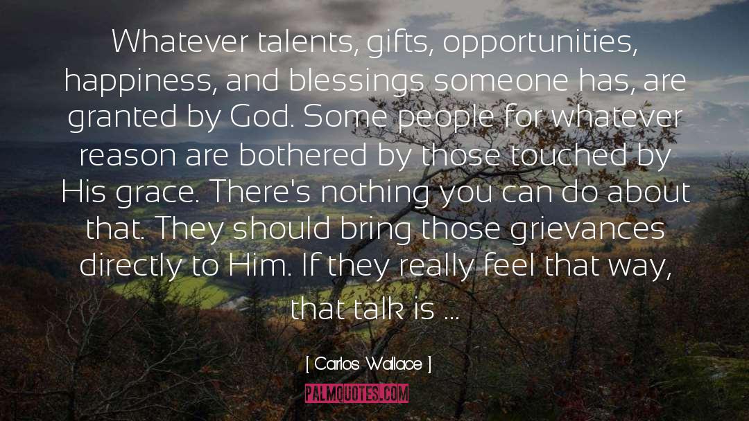 Carlos Wallace Quotes: Whatever talents, gifts, opportunities, happiness,