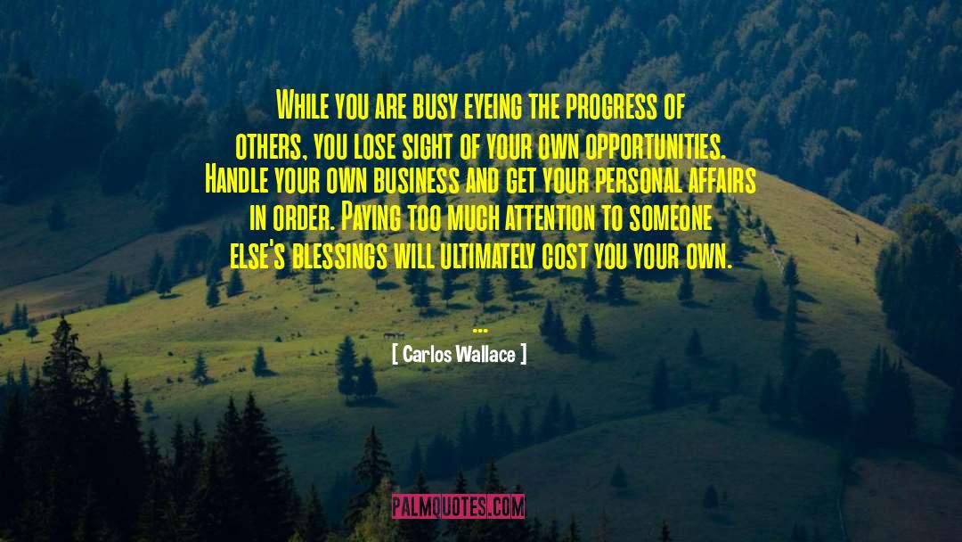 Carlos Wallace Quotes: While you are busy eyeing