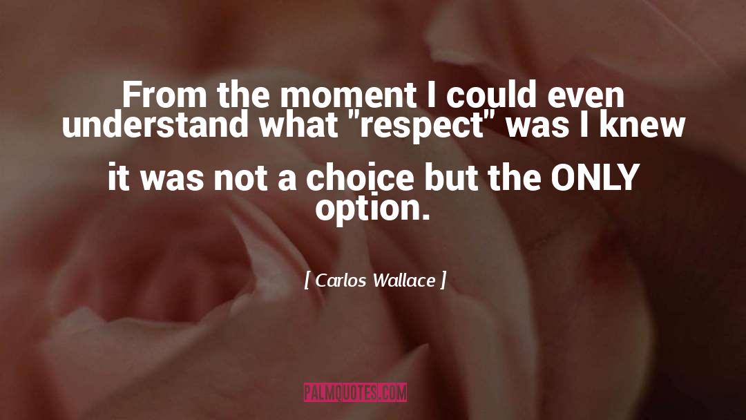 Carlos Wallace Quotes: From the moment I could