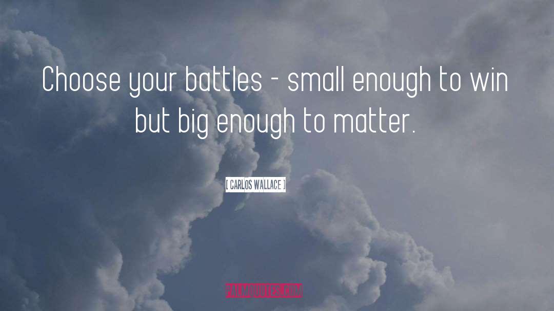 Carlos Wallace Quotes: Choose your battles - small