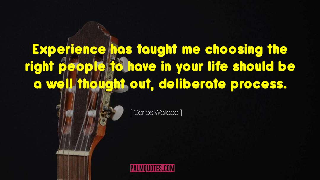 Carlos Wallace Quotes: Experience has taught me choosing