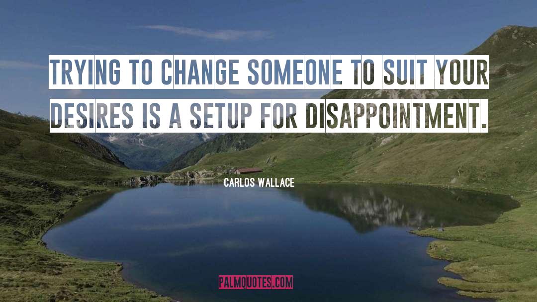 Carlos Wallace Quotes: Trying to change someone to