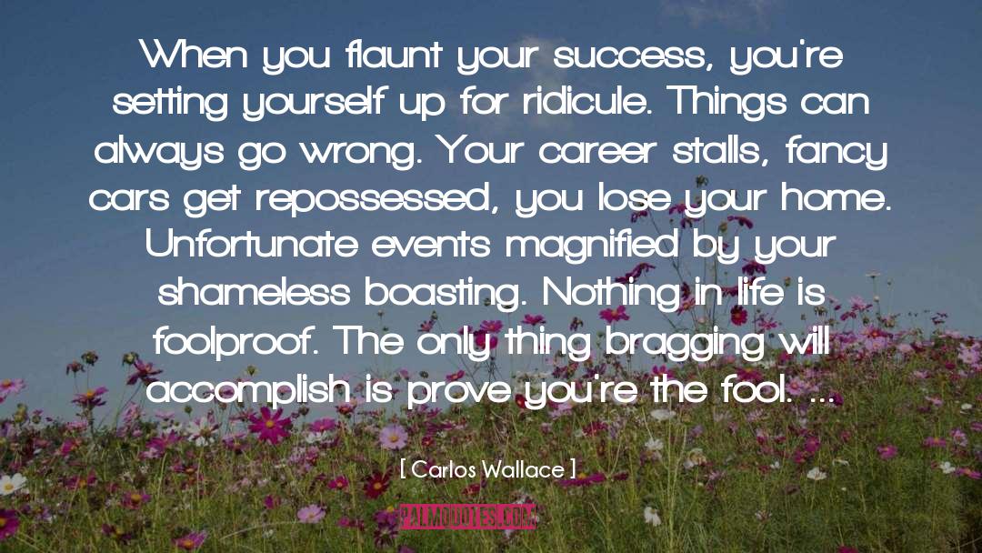 Carlos Wallace Quotes: When you flaunt your success,