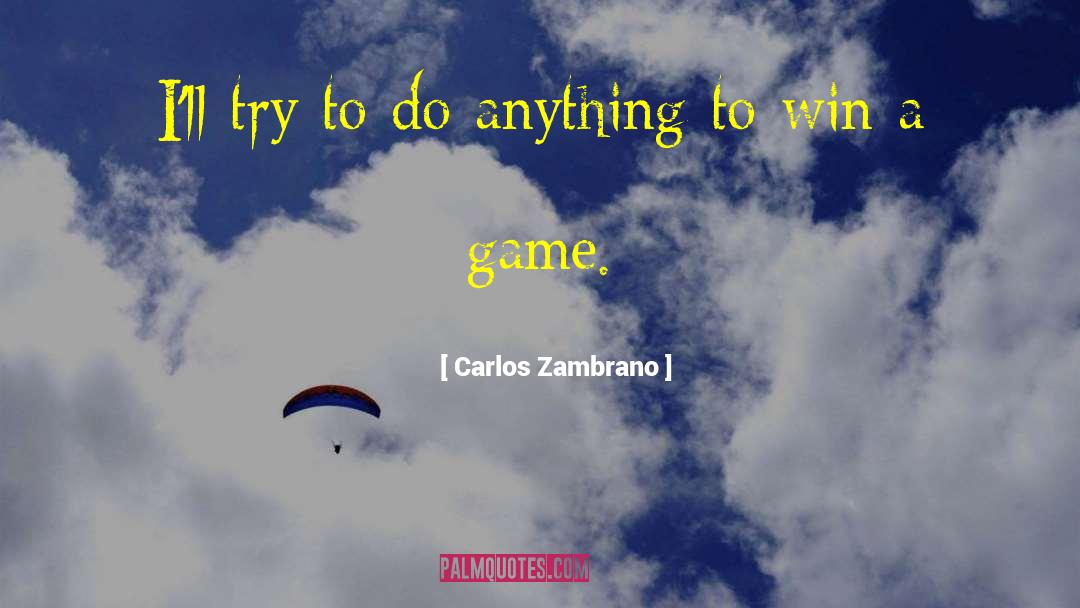 Carlos Zambrano Quotes: I'll try to do anything