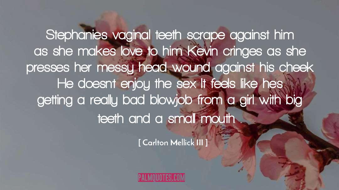 Carlton Mellick III Quotes: Stephanie's vaginal teeth scrape against