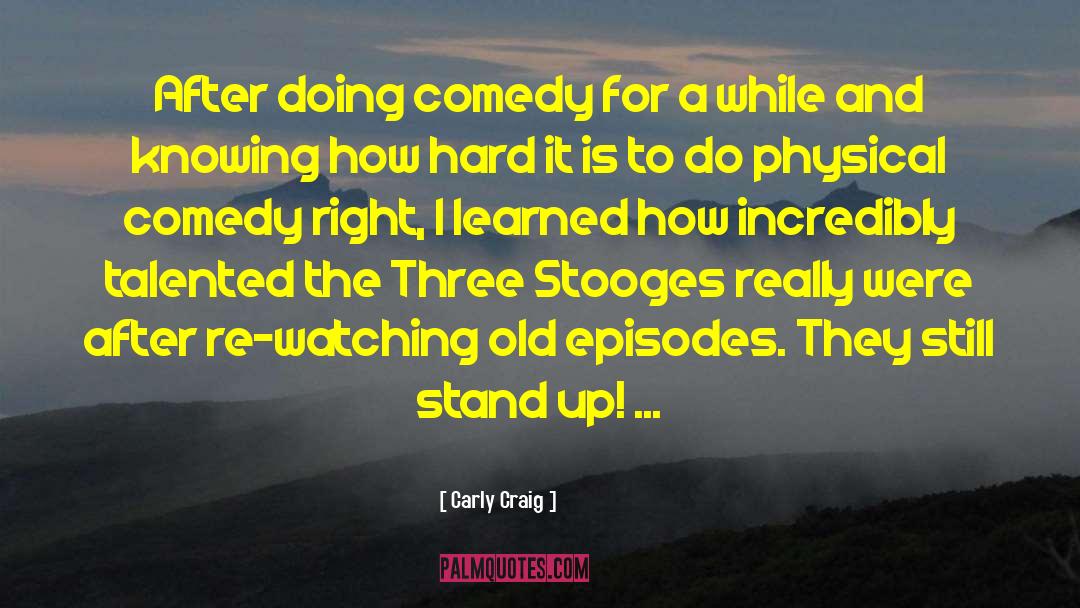 Carly Craig Quotes: After doing comedy for a