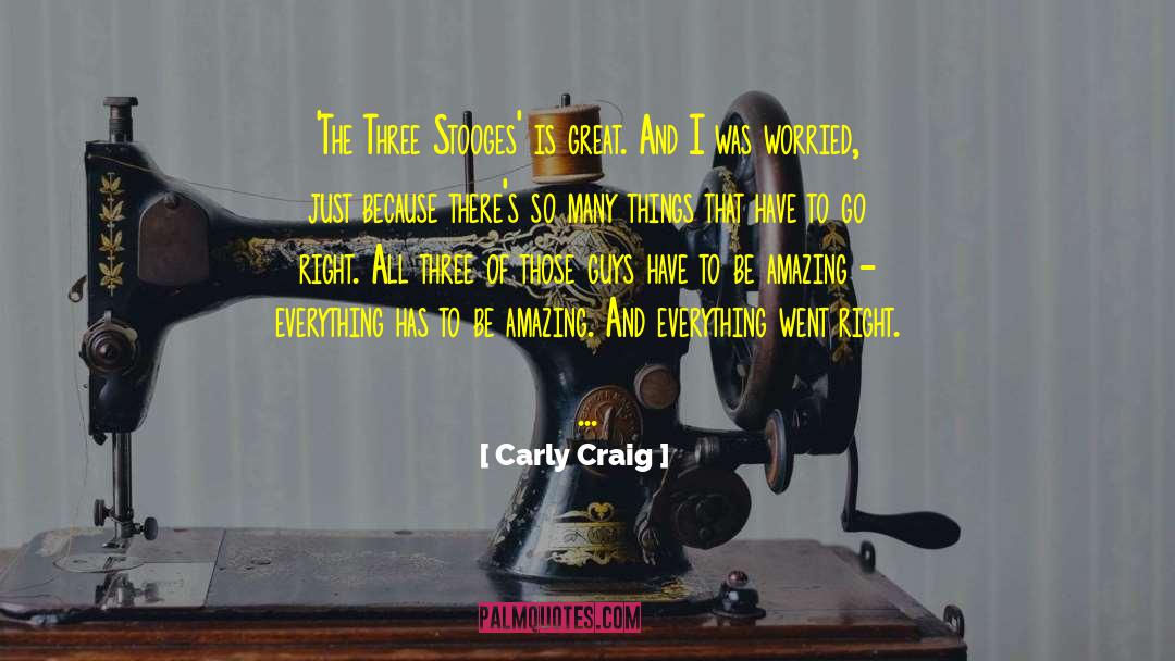 Carly Craig Quotes: 'The Three Stooges' is great.