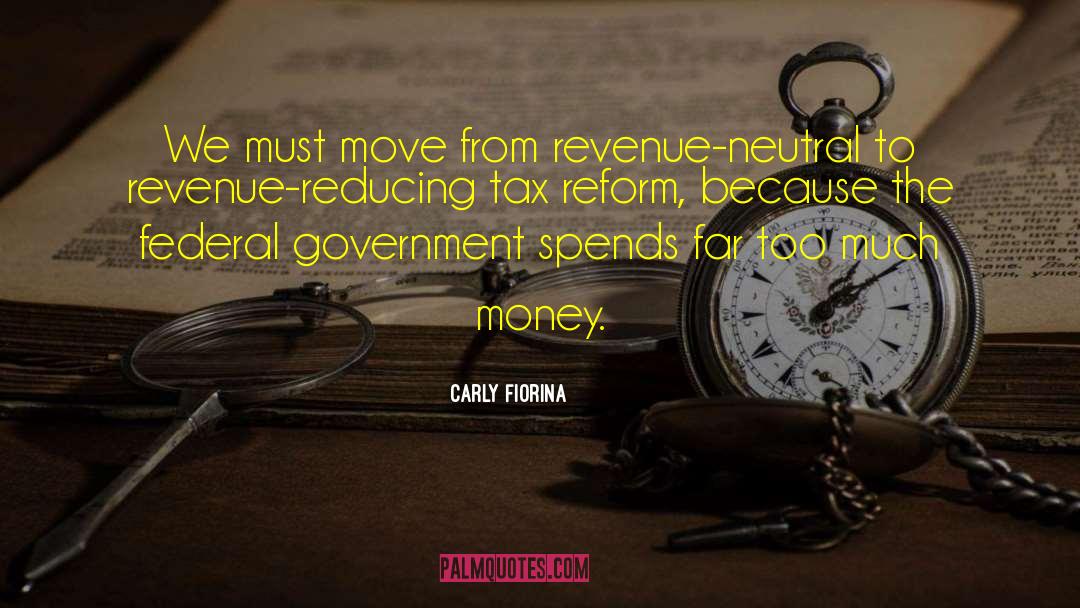 Carly Fiorina Quotes: We must move from revenue-neutral