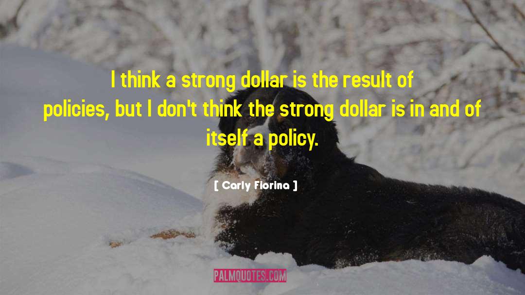 Carly Fiorina Quotes: I think a strong dollar