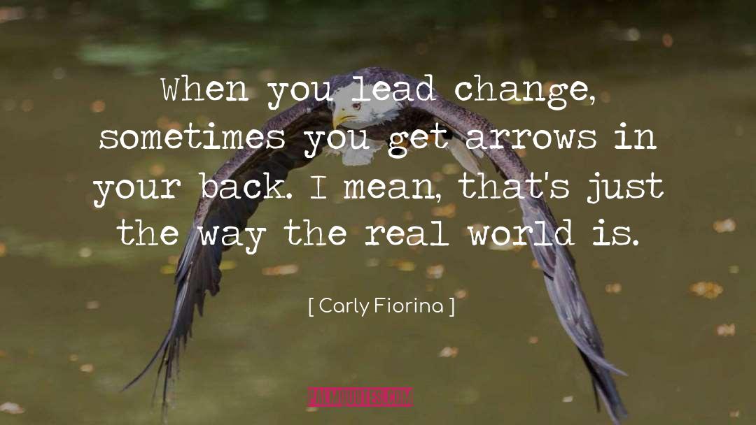 Carly Fiorina Quotes: When you lead change, sometimes