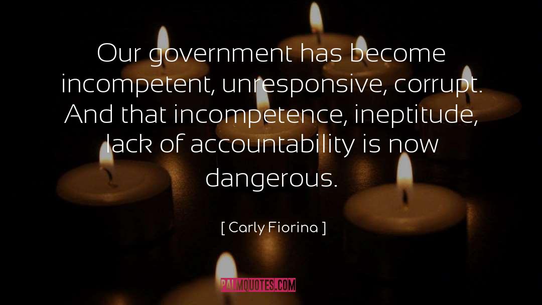 Carly Fiorina Quotes: Our government has become incompetent,